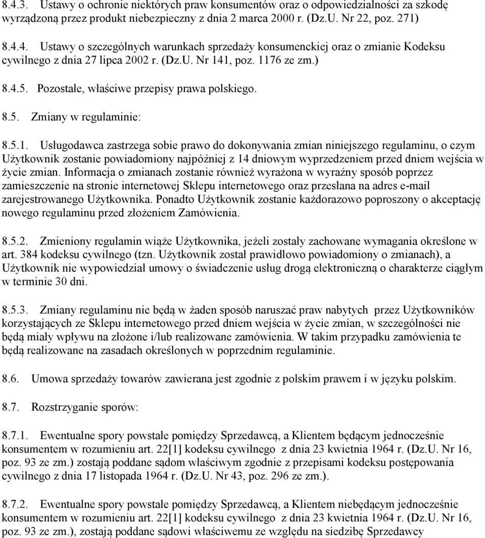 1, poz. 1176 ze zm.) 8.4.5. Pozostałe, właściwe przepisy prawa polskiego. 8.5. Zmiany w regulaminie: 8.5.1. Usługodawca zastrzega sobie prawo do dokonywania zmian niniejszego regulaminu, o czym Użytkownik zostanie powiadomiony najpóźniej z 14 dniowym wyprzedzeniem przed dniem wejścia w życie zmian.