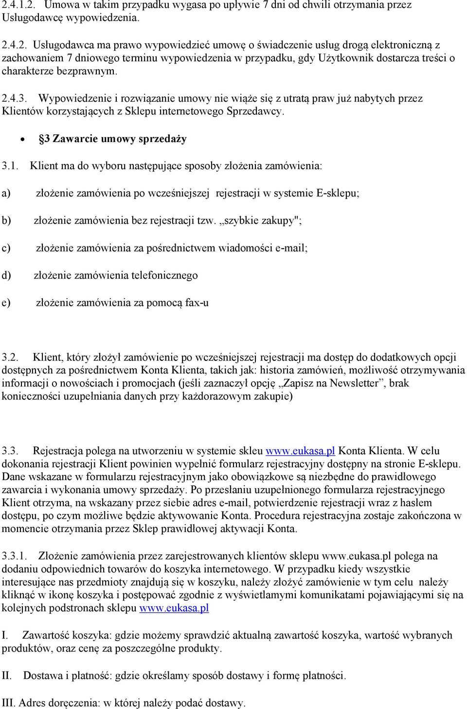 Klient ma do wyboru następujące sposoby złożenia zamówienia: a) złożenie zamówienia po wcześniejszej rejestracji w systemie E-sklepu; b) złożenie zamówienia bez rejestracji tzw.