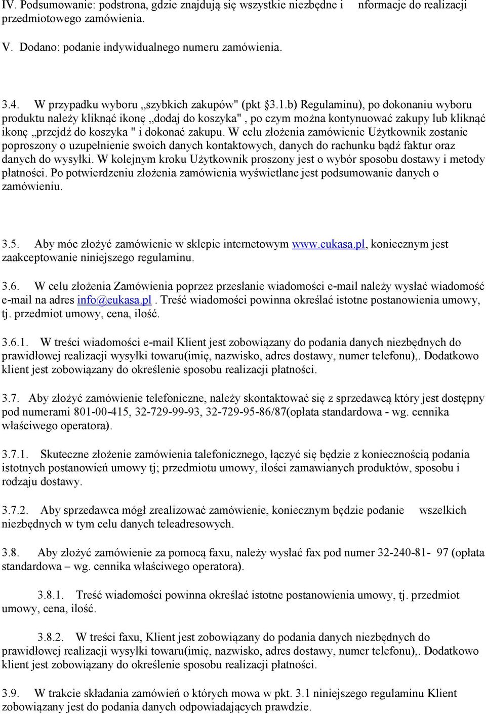 b) Regulaminu), po dokonaniu wyboru produktu należy kliknąć ikonę dodaj do koszyka", po czym można kontynuować zakupy lub kliknąć ikonę przejdź do koszyka " i dokonać zakupu.