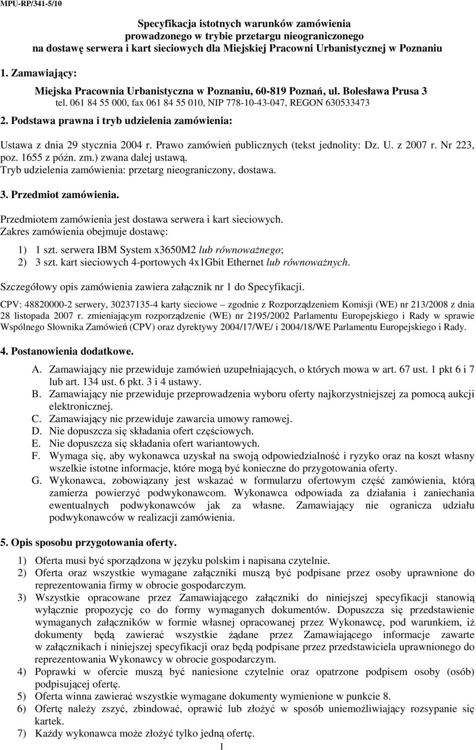 Podstawa prawna i tryb udzielenia zamówienia: Ustawa z dnia 29 stycznia 2004 r. Prawo zamówień publicznych (tekst jednolity: Dz. U. z 2007 r. Nr 223, poz. 1655 z późn. zm.) zwana dalej ustawą.