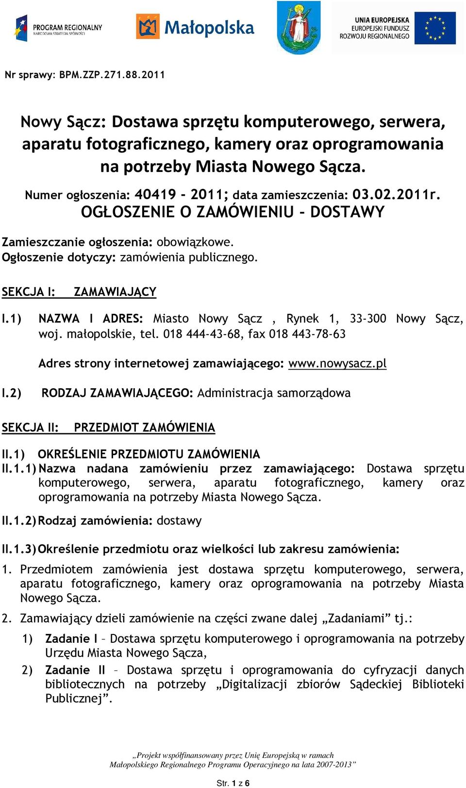 SEKCJA I: ZAMAWIAJĄCY I.1) NAZWA I ADRES: Miasto Nowy Sącz, Rynek 1, 33-300 Nowy Sącz, woj. małopolskie, tel. 018 444-43-68, fax 018 443-78-63 Adres strony internetowej zamawiającego: www.nowysacz.