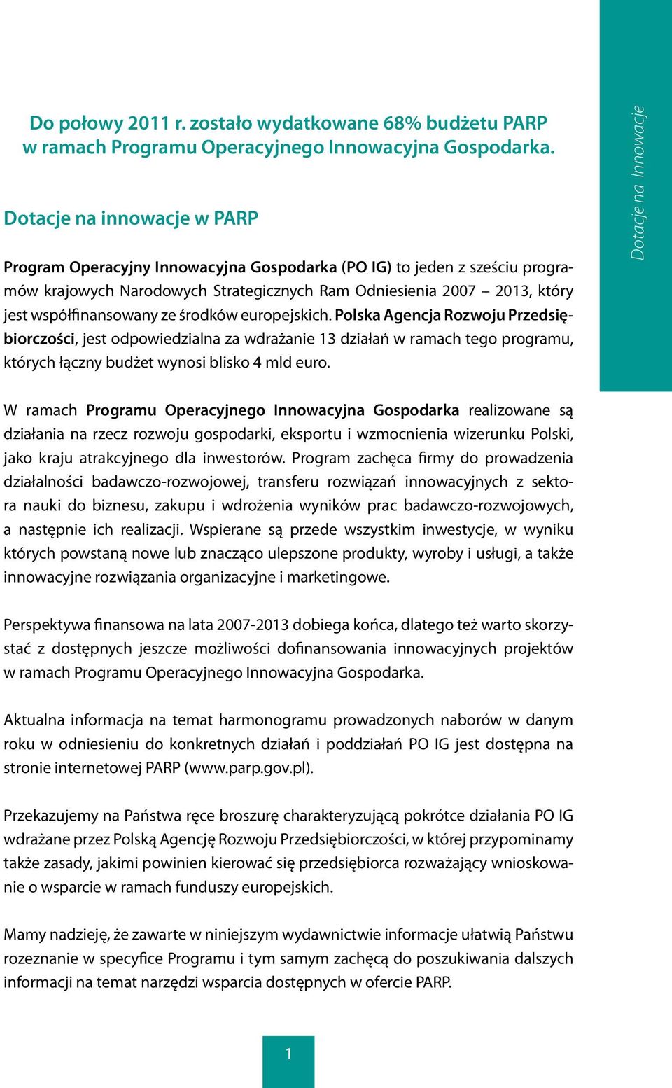 ze środków europejskich. Polska Agencja Rozwoju Przedsiębiorczości, jest odpowiedzialna za wdrażanie 13 działań w ramach tego programu, których łączny budżet wynosi blisko 4 mld euro.