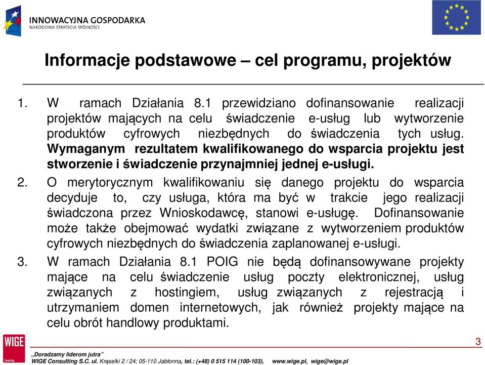 Wymaganym rezultatem kwalifikowanego do wsparcia projektu jest stworzenie i świadczenie przynajmniej jednej e-usługi. 2.