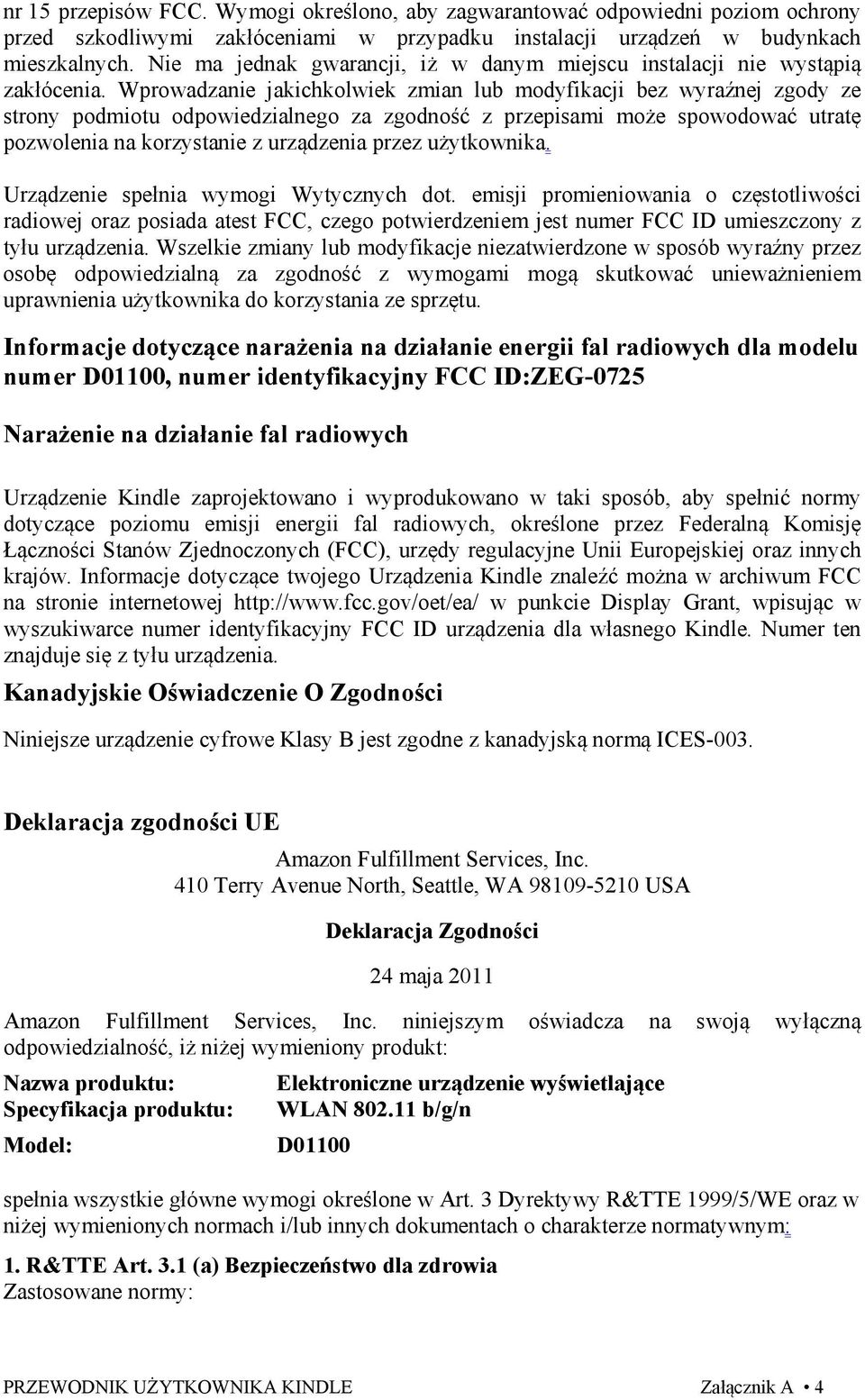 Wprowadzanie jakichkolwiek zmian lub modyfikacji bez wyraźnej zgody ze strony podmiotu odpowiedzialnego za zgodność z przepisami może spowodować utratę pozwolenia na korzystanie z urządzenia przez