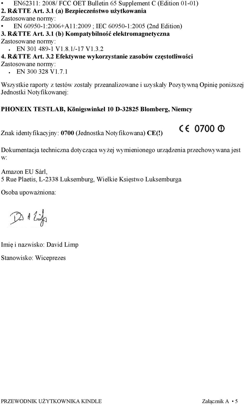 7.1 Wszystkie raporty z testów zostały przeanalizowane i uzyskały Pozytywną Opinię poniższej Jednostki Notyfikowanej: PHONEIX TESTLAB, Königswinkel 10 D-32825 Blomberg, Niemcy Znak identyfikacyjny: