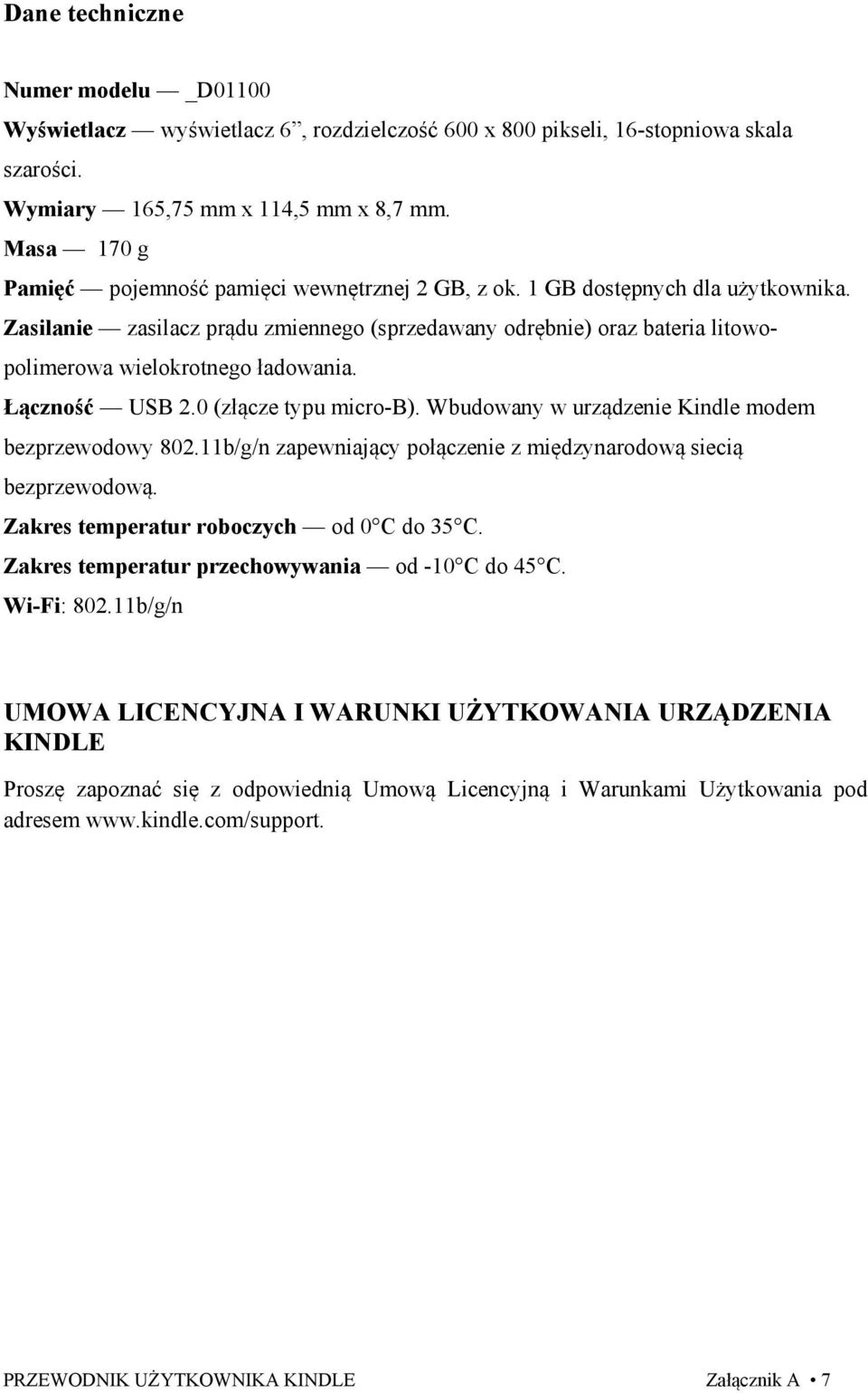 Zasilanie zasilacz prądu zmiennego (sprzedawany odrębnie) oraz bateria litowopolimerowa wielokrotnego ładowania. Łączność USB 2.0 (złącze typu micro-b).