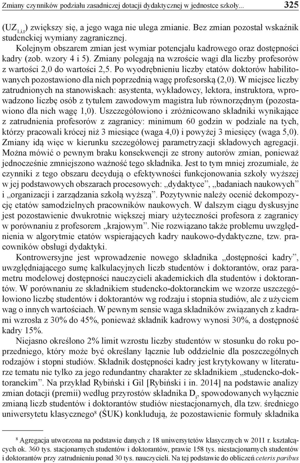 Zmiany polegają na wzroście wagi dla liczby profesorów z wartości 2,0 do wartości 2,5. Po wyodrębnieniu liczby etatów doktorów habilitowanych pozostawiono dla nich poprzednią wagę profesorską (2,0).