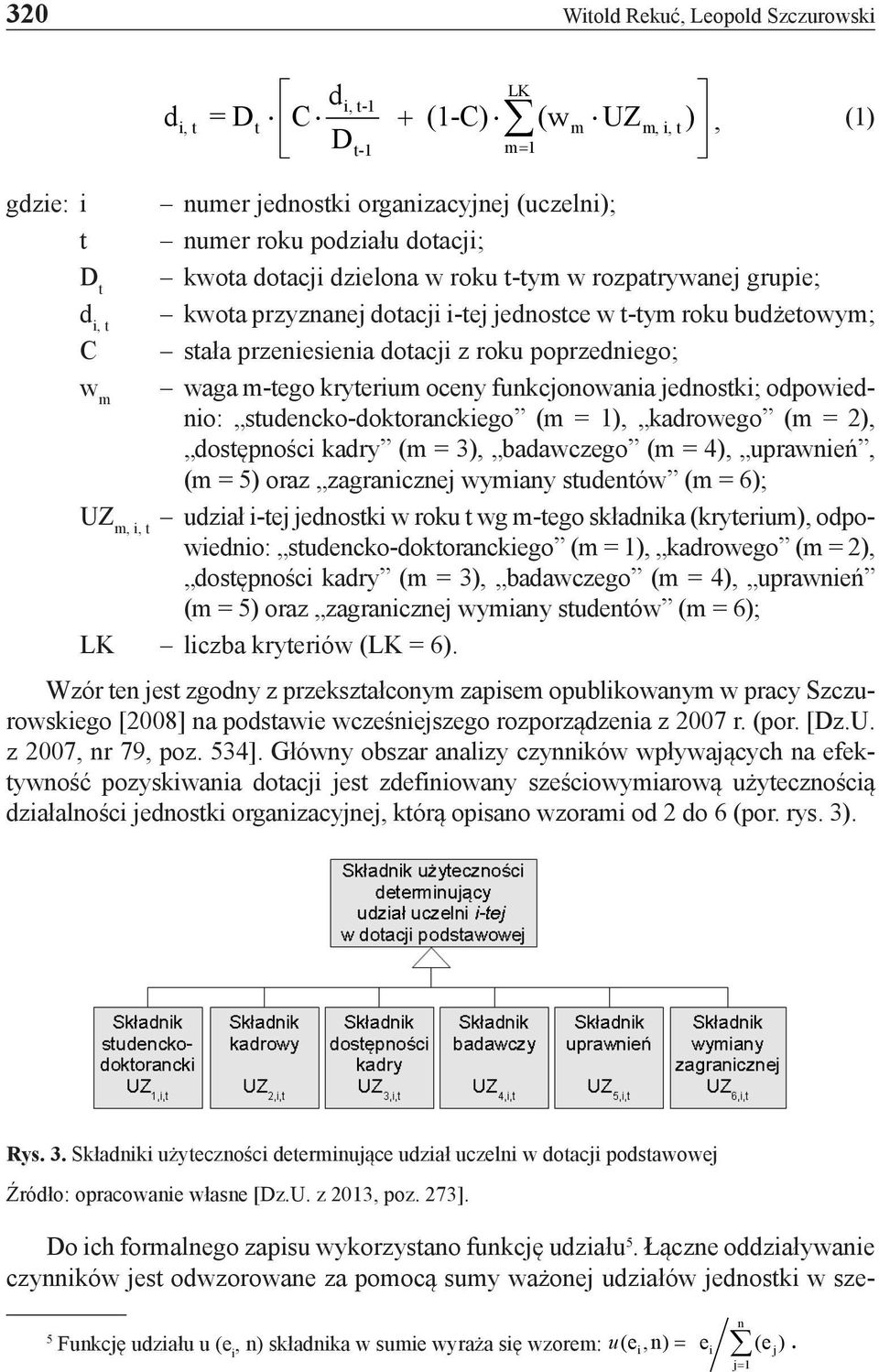 funkcjonowania jednostki; odpowiednio: studencko-doktoranckiego (m = 1), kadrowego (m = 2), dostępności kadry (m = 3), badawczego (m = 4), uprawnień, (m = 5) oraz zagranicznej wymiany studentów (m =