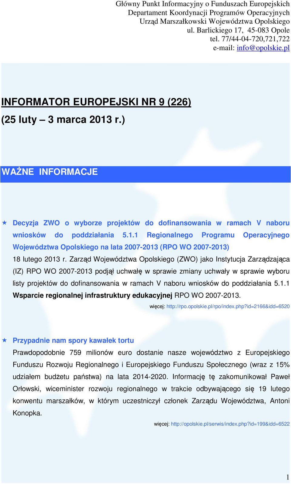 wniosków do poddziałania 5.1.1 Wsparcie regionalnej infrastruktury edukacyjnej RPO WO 2007-2013. więcej: http://rpo.opolskie.pl/rpo/index.php?