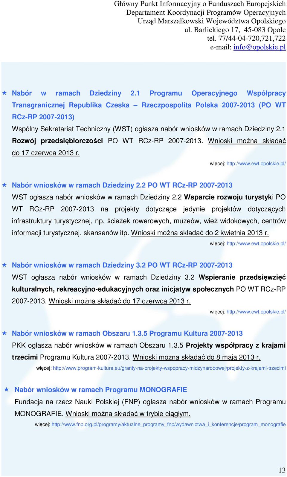 Dziedziny 2.1 Rozwój przedsiębiorczości PO WT RCz-RP 2007-2013. Wnioski można składać do 17 czerwca 2013 r. więcej: http://www.ewt.opolskie.pl/ Nabór wniosków w ramach Dziedziny 2.