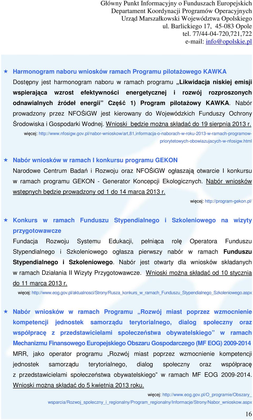 Wnioski będzie można składać do 19 sierpnia 2013 r. więcej: http://www.nfosigw.gov.pl/nabor-wnioskow/art,81,informacja-o-naborach-w-roku-2013-w-ramach-programowpriorytetowych-obowiazujacych-w-nfosigw.