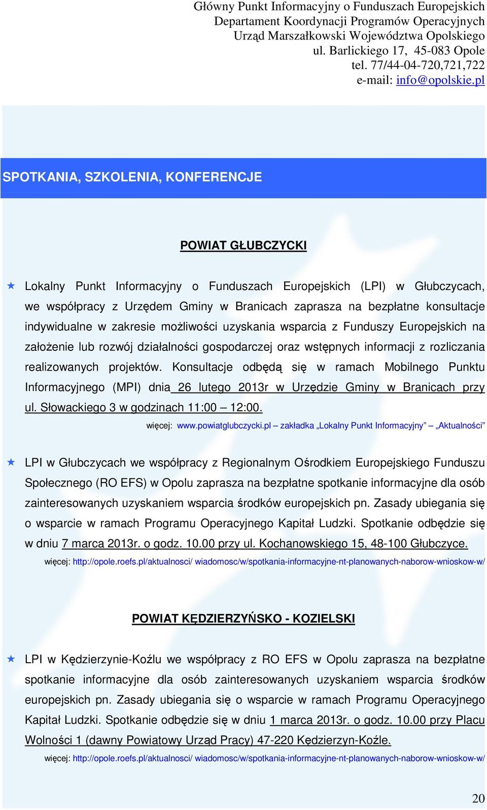 projektów. Konsultacje odbędą się w ramach Mobilnego Punktu Informacyjnego (MPI) dnia 26 lutego 2013r w Urzędzie Gminy w Branicach przy ul. Słowackiego 3 w godzinach 11:00 12:00. więcej: www.