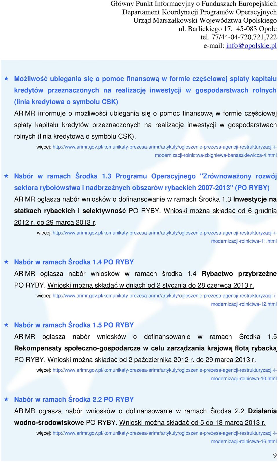 więcej: http://www.arimr.gov.pl/komunikaty-prezesa-arimr/artykuly/ogloszenie-prezesa-agencji-restrukturyzacji-imodernizacji-rolnictwa-zbigniewa-banaszkiewicza-4.html Nabór w ramach Środka 1.