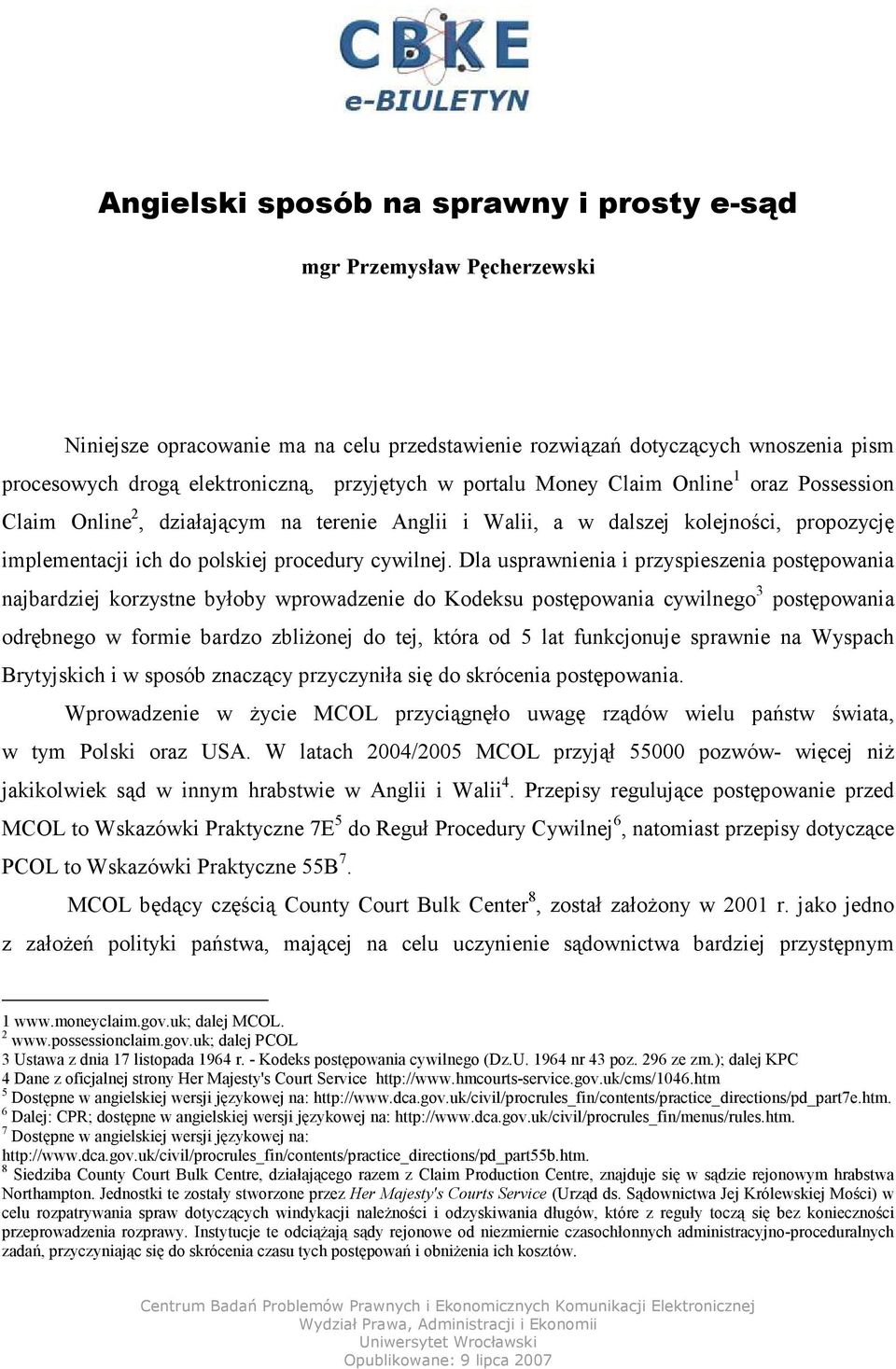 Dla usprawnienia i przyspieszenia postępowania najbardziej korzystne byłoby wprowadzenie do Kodeksu postępowania cywilnego 3 postępowania odrębnego w formie bardzo zbliŝonej do tej, która od 5 lat