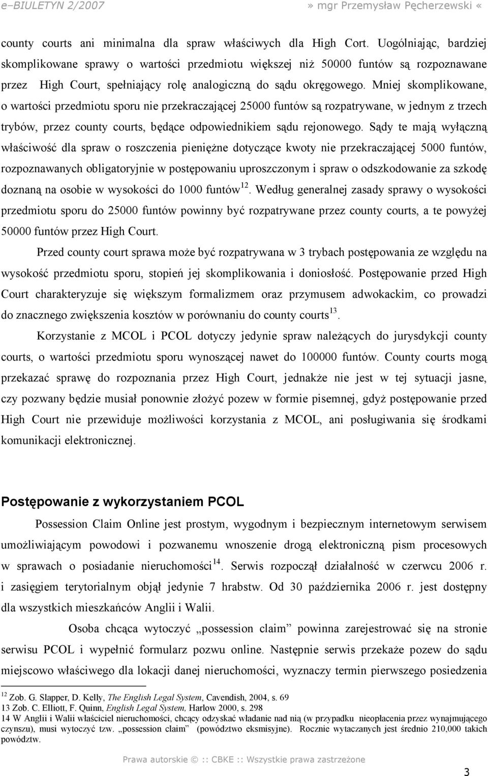 Mniej skomplikowane, o wartości przedmiotu sporu nie przekraczającej 25000 funtów są rozpatrywane, w jednym z trzech trybów, przez county courts, będące odpowiednikiem sądu rejonowego.