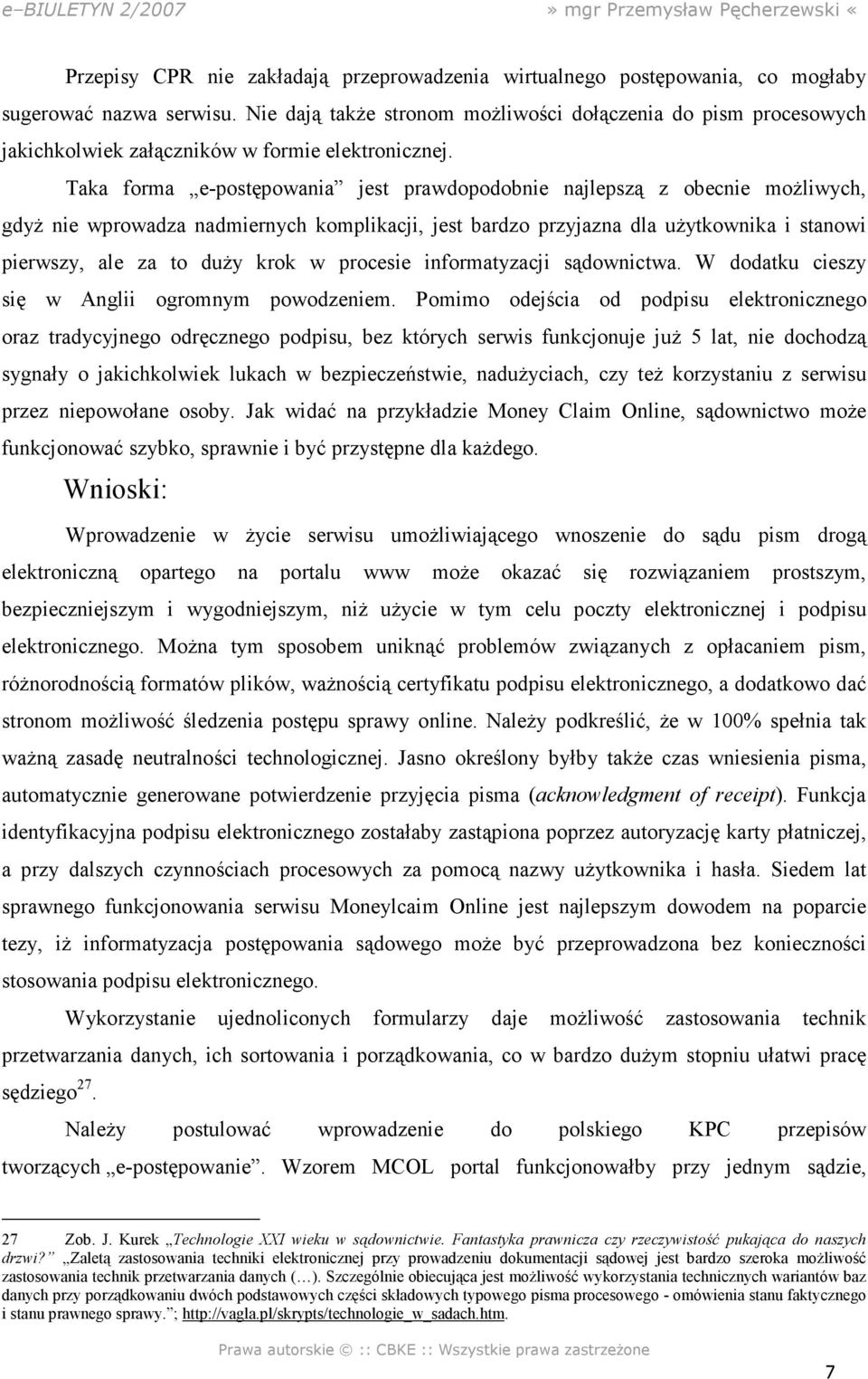 Taka forma e-postępowania jest prawdopodobnie najlepszą z obecnie moŝliwych, gdyŝ nie wprowadza nadmiernych komplikacji, jest bardzo przyjazna dla uŝytkownika i stanowi pierwszy, ale za to duŝy krok