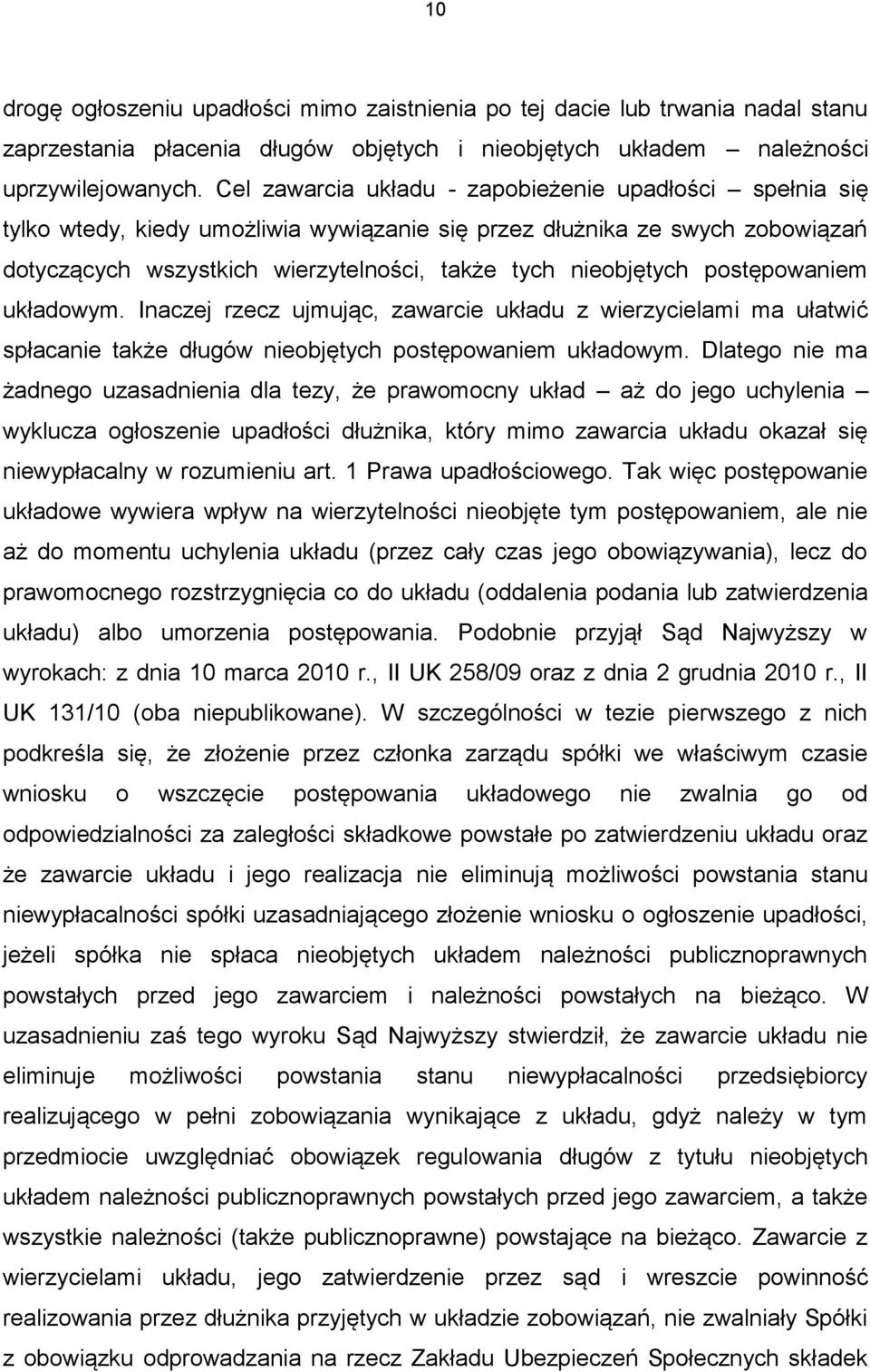 postępowaniem układowym. Inaczej rzecz ujmując, zawarcie układu z wierzycielami ma ułatwić spłacanie także długów nieobjętych postępowaniem układowym.