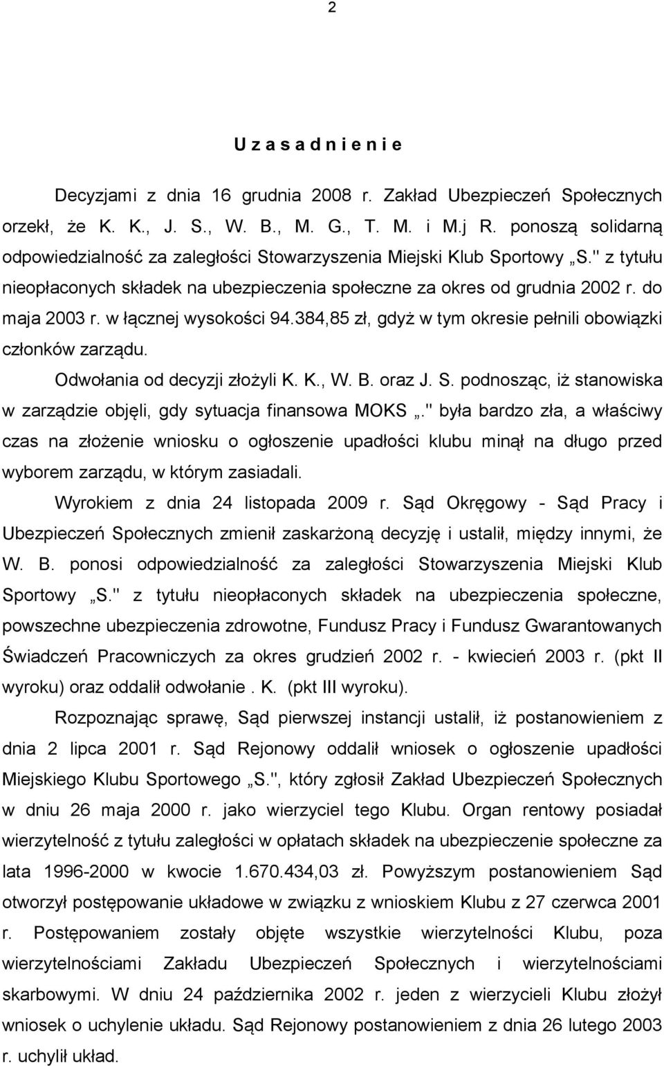 w łącznej wysokości 94.384,85 zł, gdyż w tym okresie pełnili obowiązki członków zarządu. Odwołania od decyzji złożyli K. K., W. B. oraz J. S.