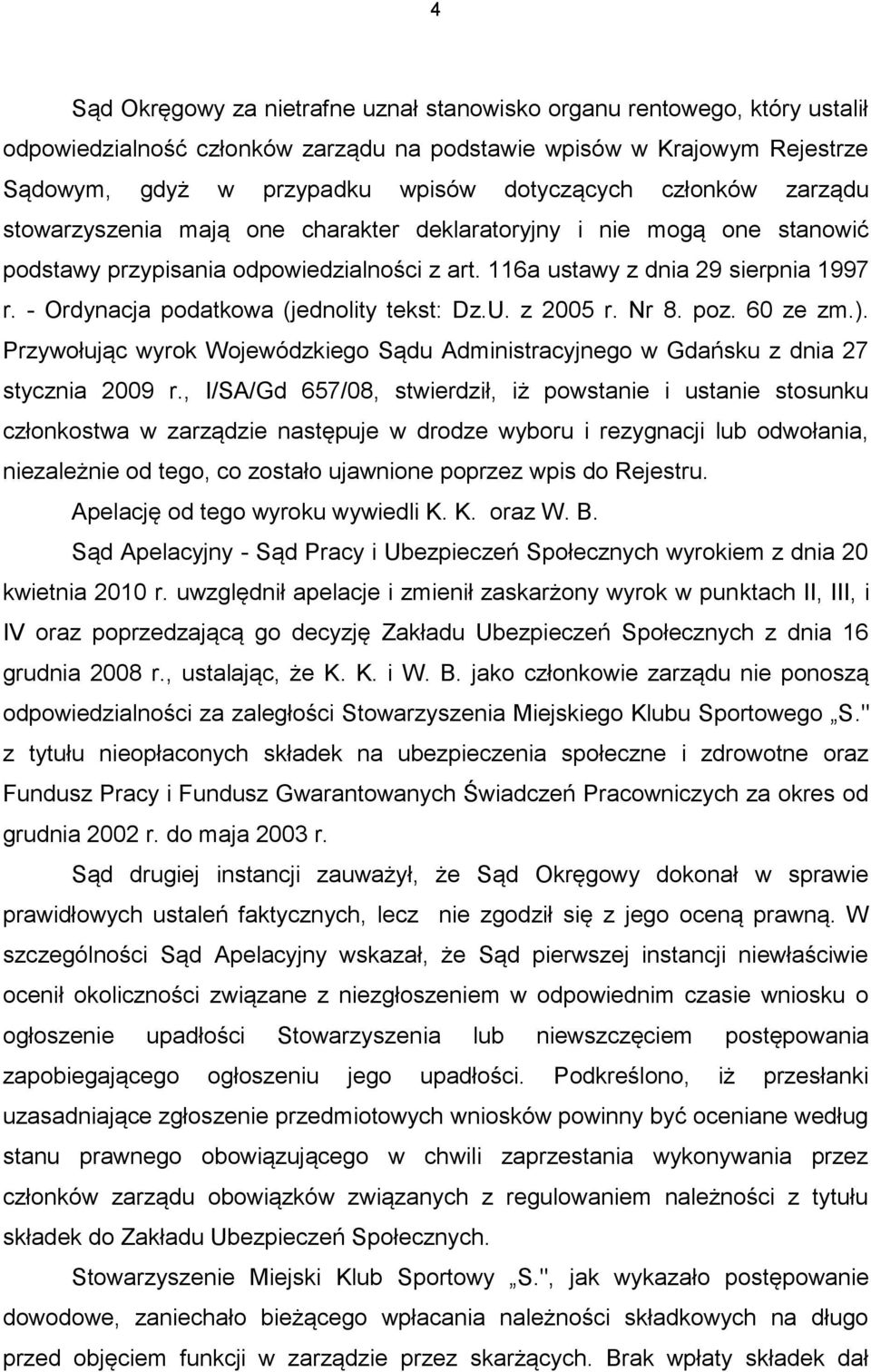 - Ordynacja podatkowa (jednolity tekst: Dz.U. z 2005 r. Nr 8. poz. 60 ze zm.). Przywołując wyrok Wojewódzkiego Sądu Administracyjnego w Gdańsku z dnia 27 stycznia 2009 r.