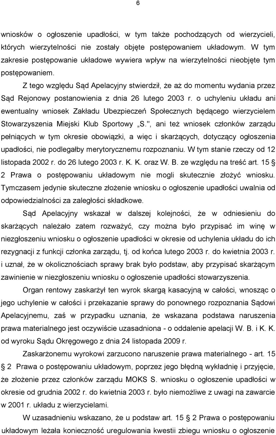 Z tego względu Sąd Apelacyjny stwierdził, że aż do momentu wydania przez Sąd Rejonowy postanowienia z dnia 26 lutego 2003 r.