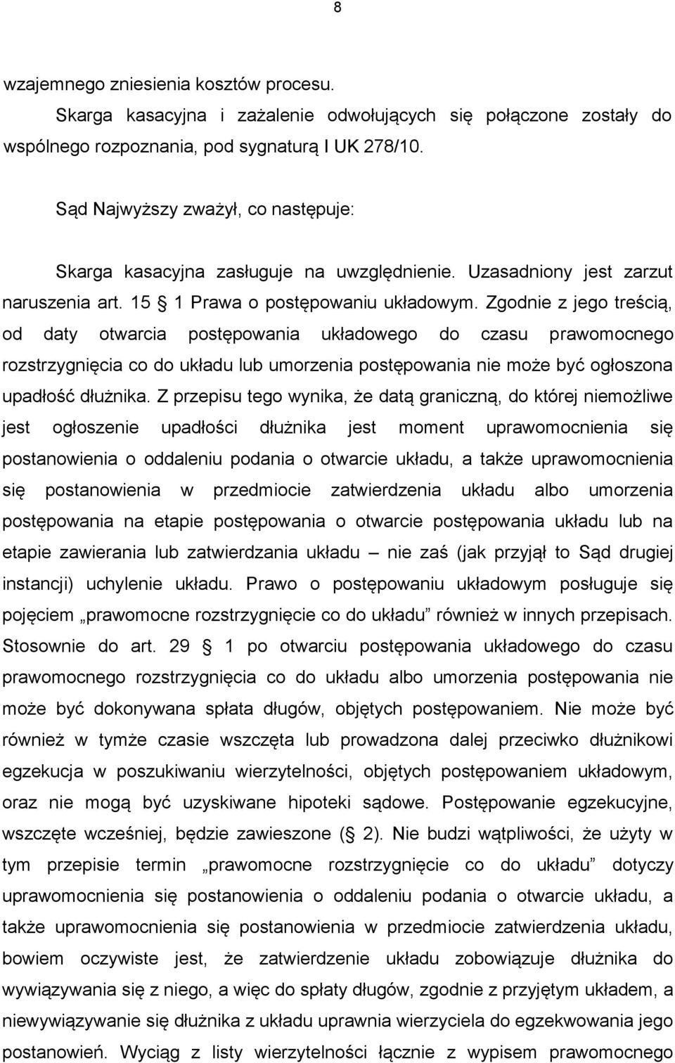 Zgodnie z jego treścią, od daty otwarcia postępowania układowego do czasu prawomocnego rozstrzygnięcia co do układu lub umorzenia postępowania nie może być ogłoszona upadłość dłużnika.