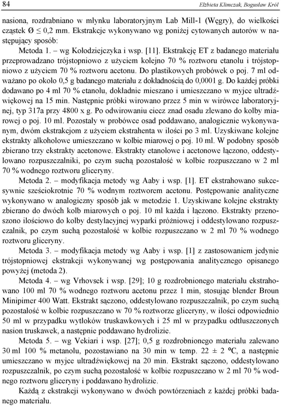 Ekstrakcję ET z badanego materiału przeprowadzano trójstopniowo z użyciem kolejno 70 % roztworu etanolu i trójstopniowo z użyciem 70 % roztworu acetonu. Do plastikowych probówek o poj.