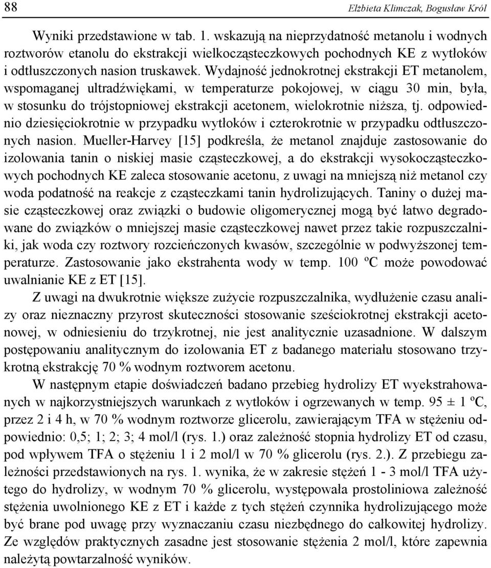 Wydajność jednokrotnej ekstrakcji ET metanolem, wspomaganej ultradźwiękami, w temperaturze pokojowej, w ciągu 30 min, była, w stosunku do trójstopniowej ekstrakcji acetonem, wielokrotnie niższa, tj.