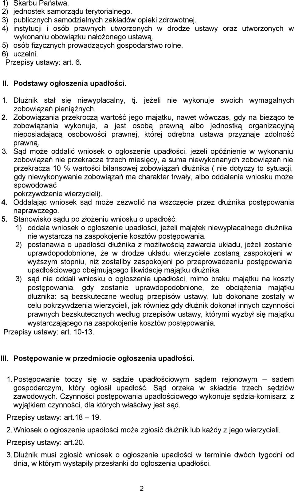 Przepisy ustawy: art. 6. II. Podstawy ogłoszenia upadłości. 1. Dłużnik stał się niewypłacalny, tj. jeżeli nie wykonuje swoich wymagalnych zobowiązań pieniężnych. 2.