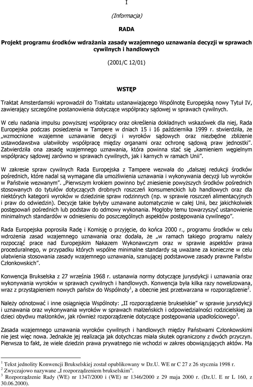 W celu nadania impulsu poyŝszej spółpracy oraz określenia dokładnych skazóek dla niej, Rada Europejska podczas posiedzenia Tampere dniach 15 i 16 października 1999 r.