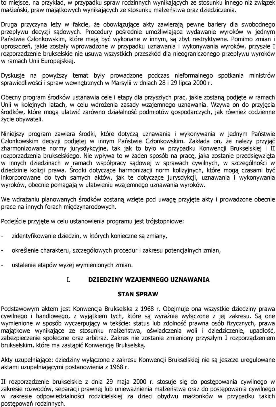 Procedury pośrednie umoŝliiające ydaanie yrokó jednym Państie Członkoskim, które mają być ykonane innym, są zbyt restryktyne.