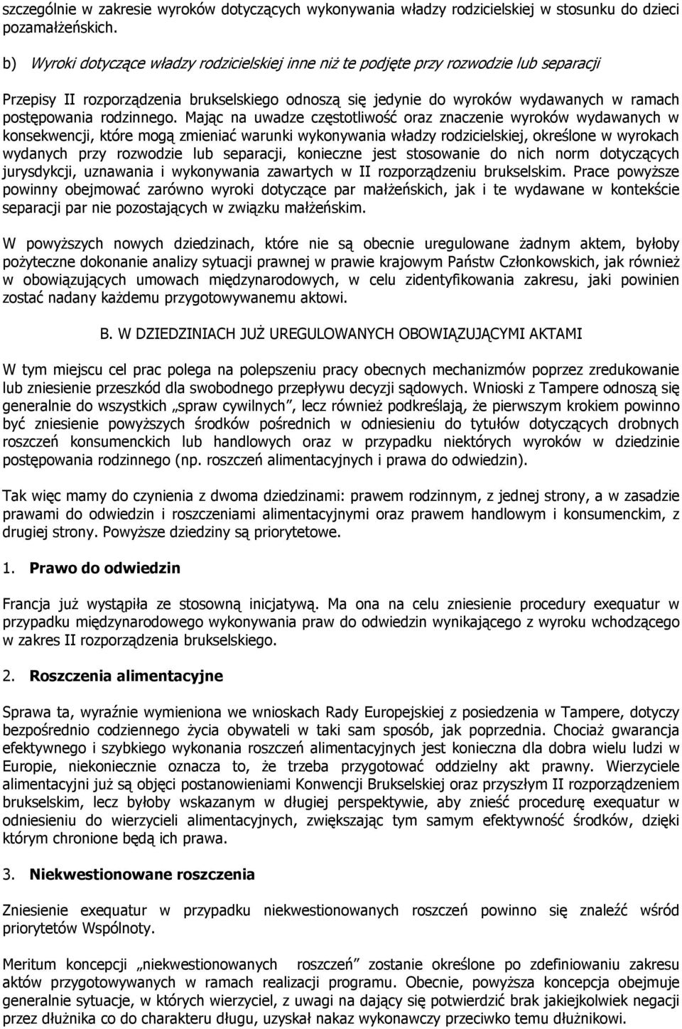 Mając na uadze częstotliość oraz znaczenie yrokó ydaanych konsekencji, które mogą zmieniać arunki ykonyania ładzy rodzicielskiej, określone yrokach ydanych przy rozodzie lub separacji, konieczne jest