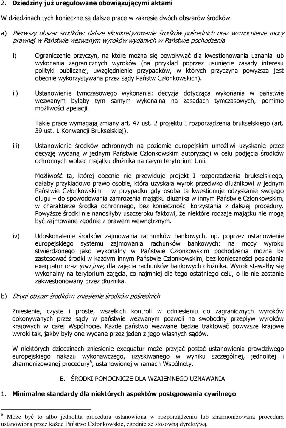 dla kestionoania uznania lub ykonania zagranicznych yrokó (na przykład poprzez usunięcie zasady interesu polityki publicznej, uzględnienie przypadkó, których przyczyna poyŝsza jest obecnie