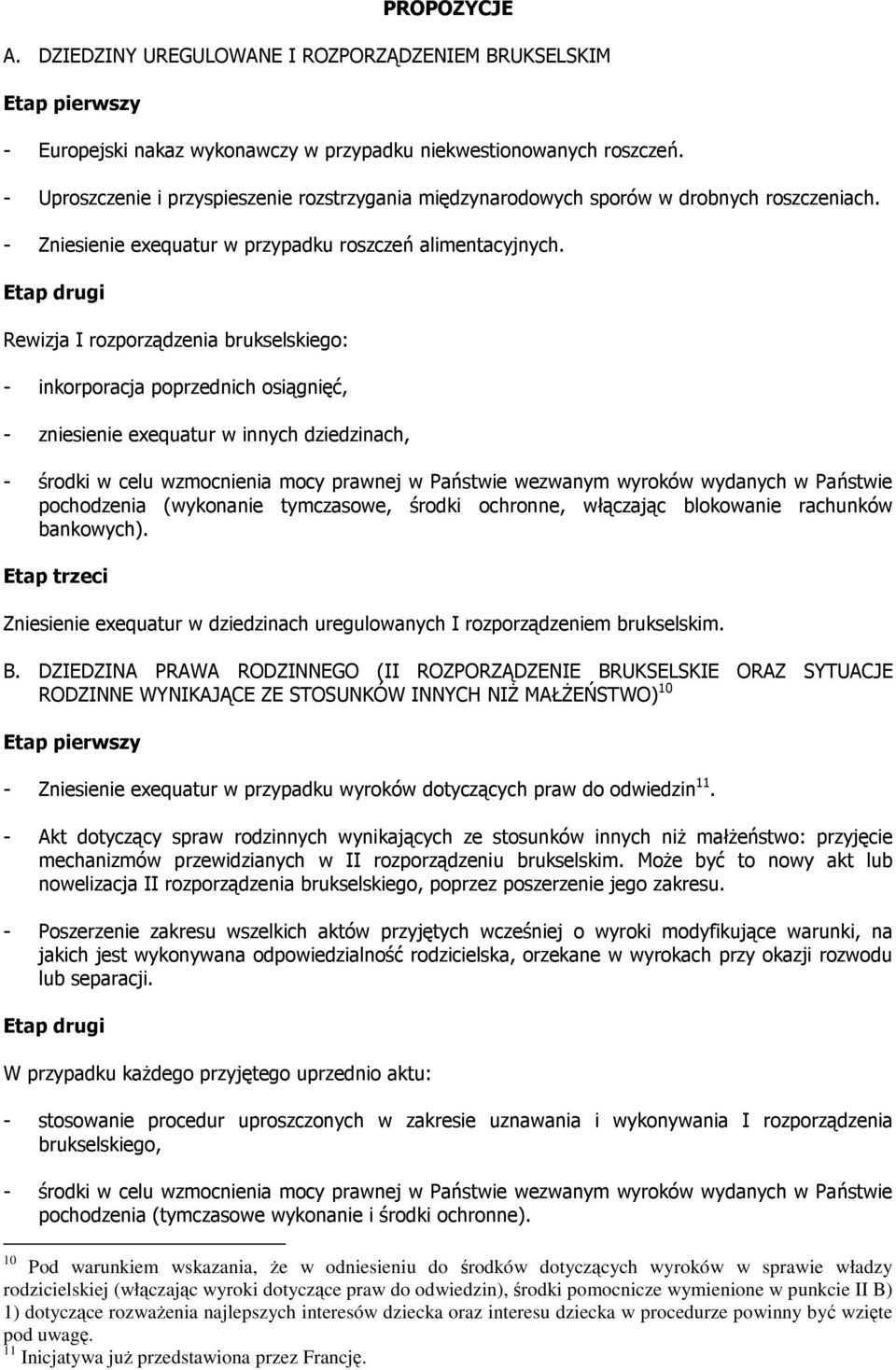 Etap drugi Reizja I rozporządzenia brukselskiego: - inkorporacja poprzednich osiągnięć, - zniesienie exequatur innych dziedzinach, - środki celu zmocnienia mocy pranej Państie ezanym yrokó ydanych