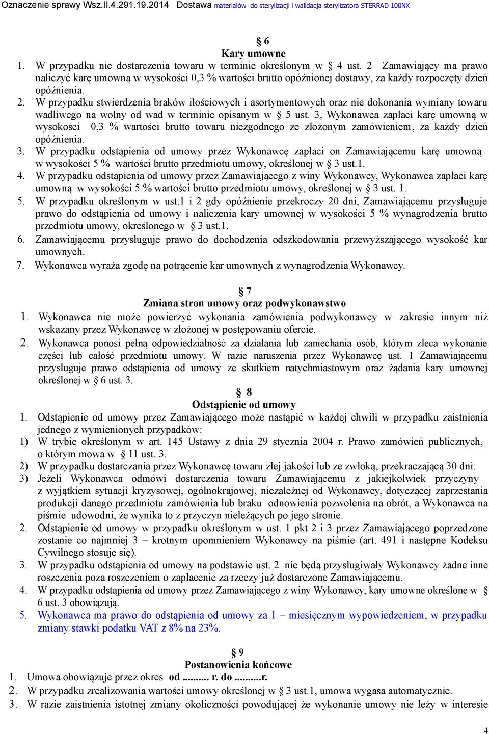 W przypadku stwierdzenia braków ilościowych i asortymentowych oraz nie dokonania wymiany towaru wadliwego na wolny od wad w terminie opisanym w 5 ust.