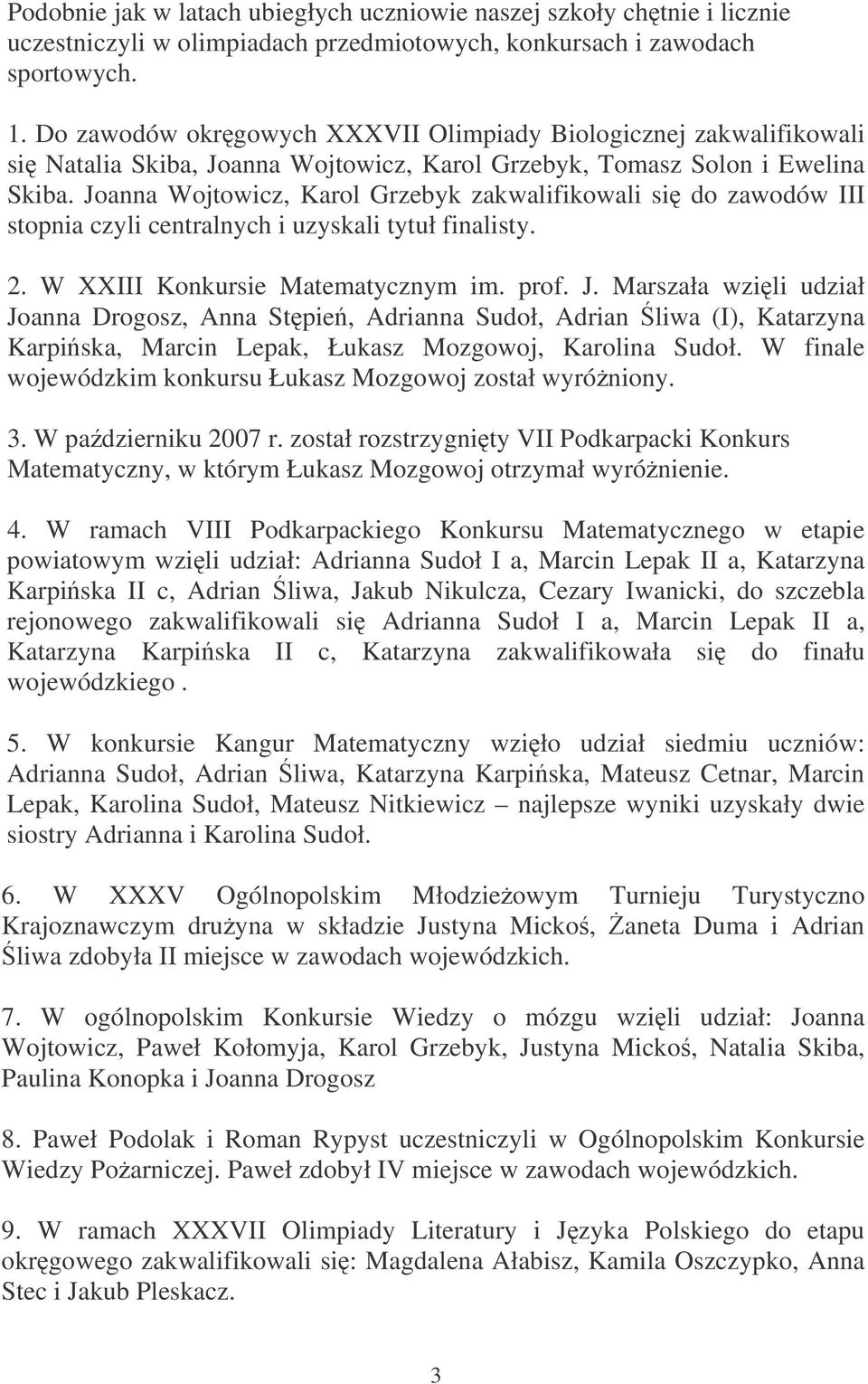 Joanna Wojtowicz, Karol Grzebyk zakwalifikowali si do zawodów III stopnia czyli centralnych i uzyskali tytuł finalisty. 2. W XXIII Konkursie Matematycznym im. prof. J.