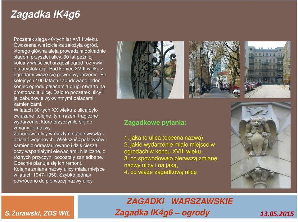 Po kolejnych 100 latach zabudowano jeden koniec ogrodu pałacem a drugi otwarto na prostopadłą ulicę. Dało to początek ulicy i jej zabudowie wykwintnymi pałacami i kamienicami.