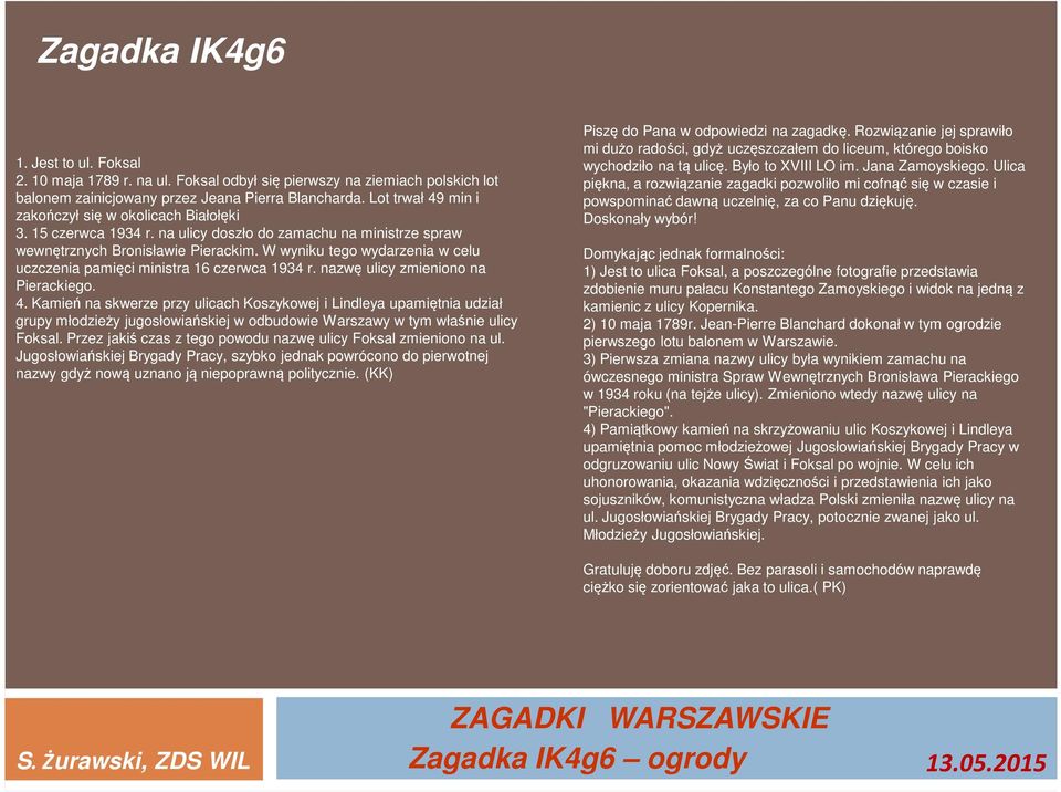 W wyniku tego wydarzenia w celu uczczenia pamięci ministra 16 czerwca 1934 r. nazwę ulicy zmieniono na Pierackiego. 4.