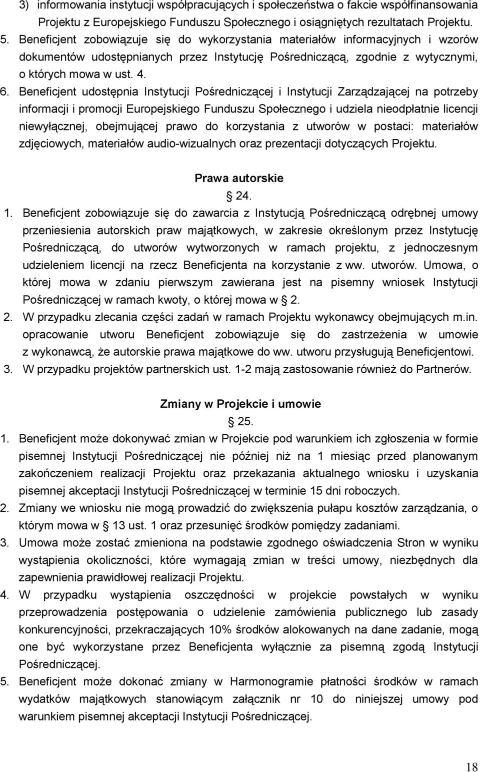 Beneficjent udostępnia Instytucji Pośredniczącej i Instytucji Zarządzającej na potrzeby informacji i promocji Europejskiego Funduszu Społecznego i udziela odpłat licencji wyłącznej, obejmującej prawo