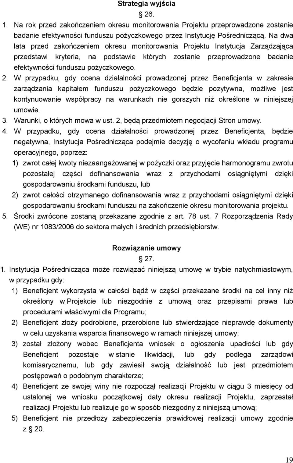 W przypadku, gdy ocena działalności prowadzonej przez Beneficjenta w zakresie zarządzania kapitałem funduszu pożyczkowego będzie pozytywna, możliwe jest kontynuowa współpracy na warunkach gorszych