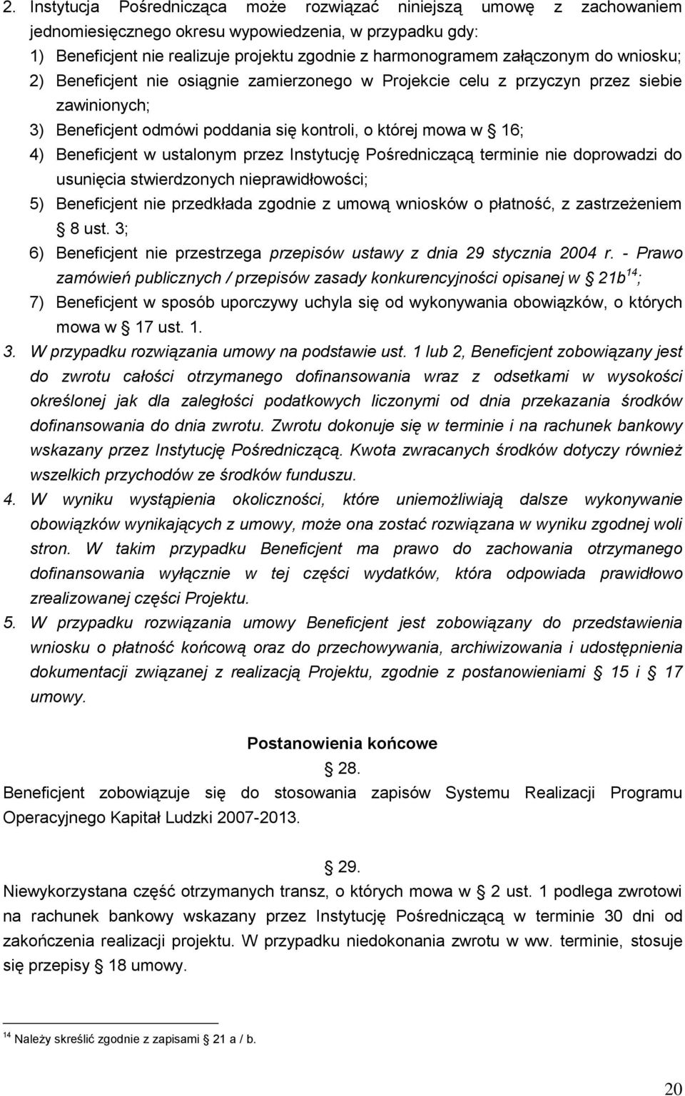 Instytucję Pośredniczącą termi doprowadzi do usunięcia stwierdzonych prawidłowości; 5) Beneficjent przedkłada zgod z umową wniosków o płatność, z zastrzeżem 8 ust.