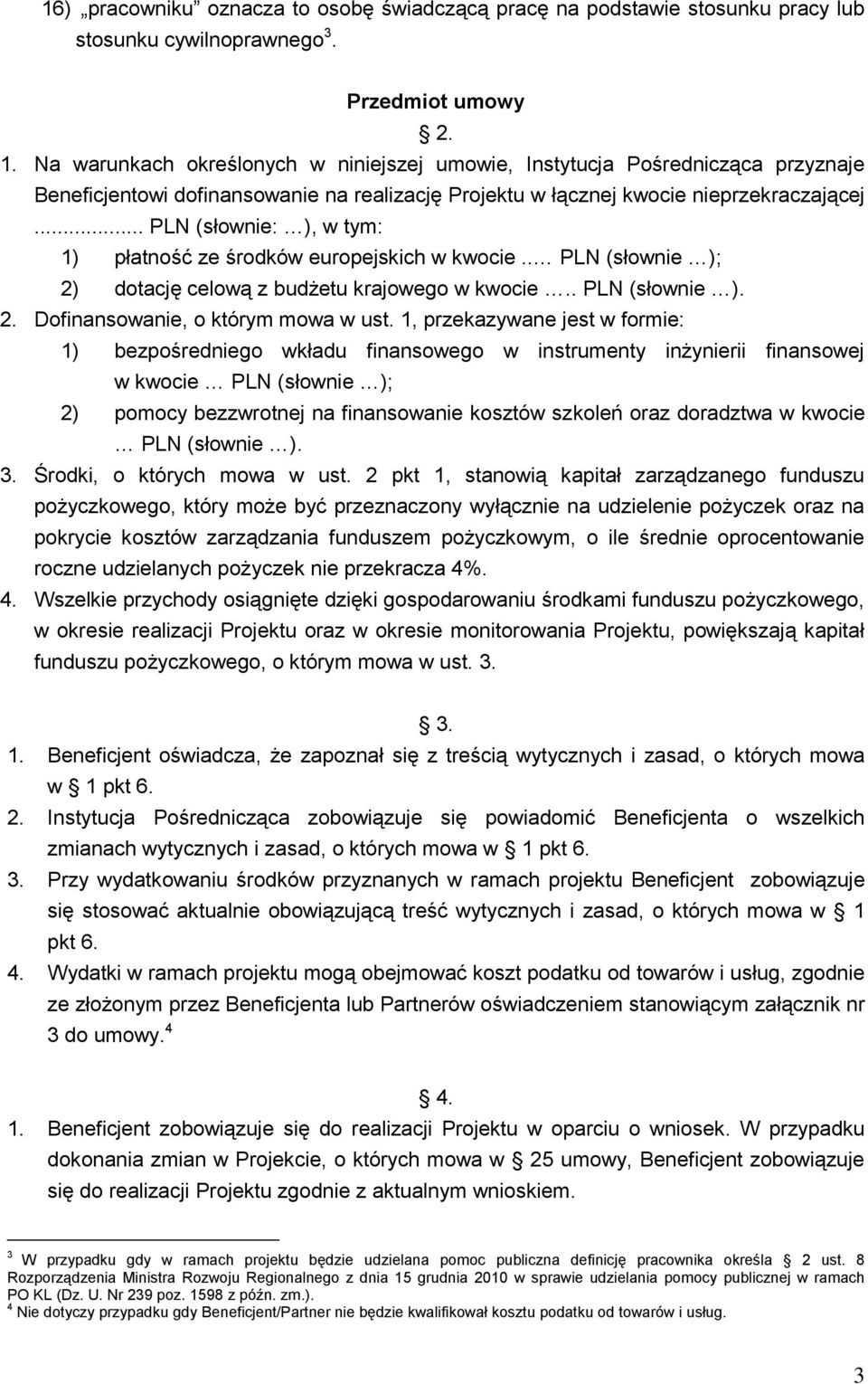 .. PLN (słow: ), w tym: 1) płatność ze środków europejskich w kwocie.. PLN (słow ); 2) dotację celową z budżetu krajowego w kwocie.. PLN (słow ). 2. Dofinansowa, o którym mowa w ust.