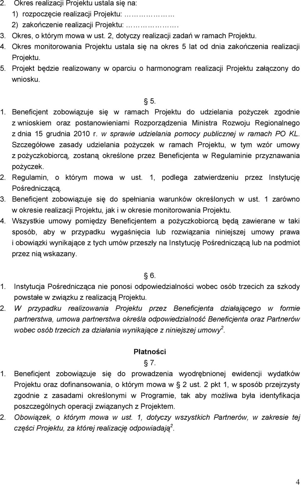 Beneficjent zobowiązuje się w ramach Projektu do udzielania pożyczek zgod z wnioskiem oraz postanowieniami Rozporządzenia Ministra Rozwoju Regionalnego z dnia 15 grudnia 2010 r.