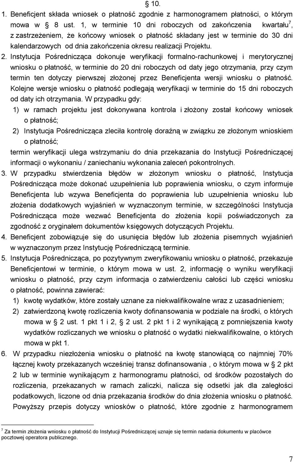 Instytucja Pośrednicząca dokonuje weryfikacji formalno-rachunkowej i merytorycznej wniosku o płatność, w termi do 20 dni roboczych od daty jego otrzymania, przy czym termin ten dotyczy pierwszej