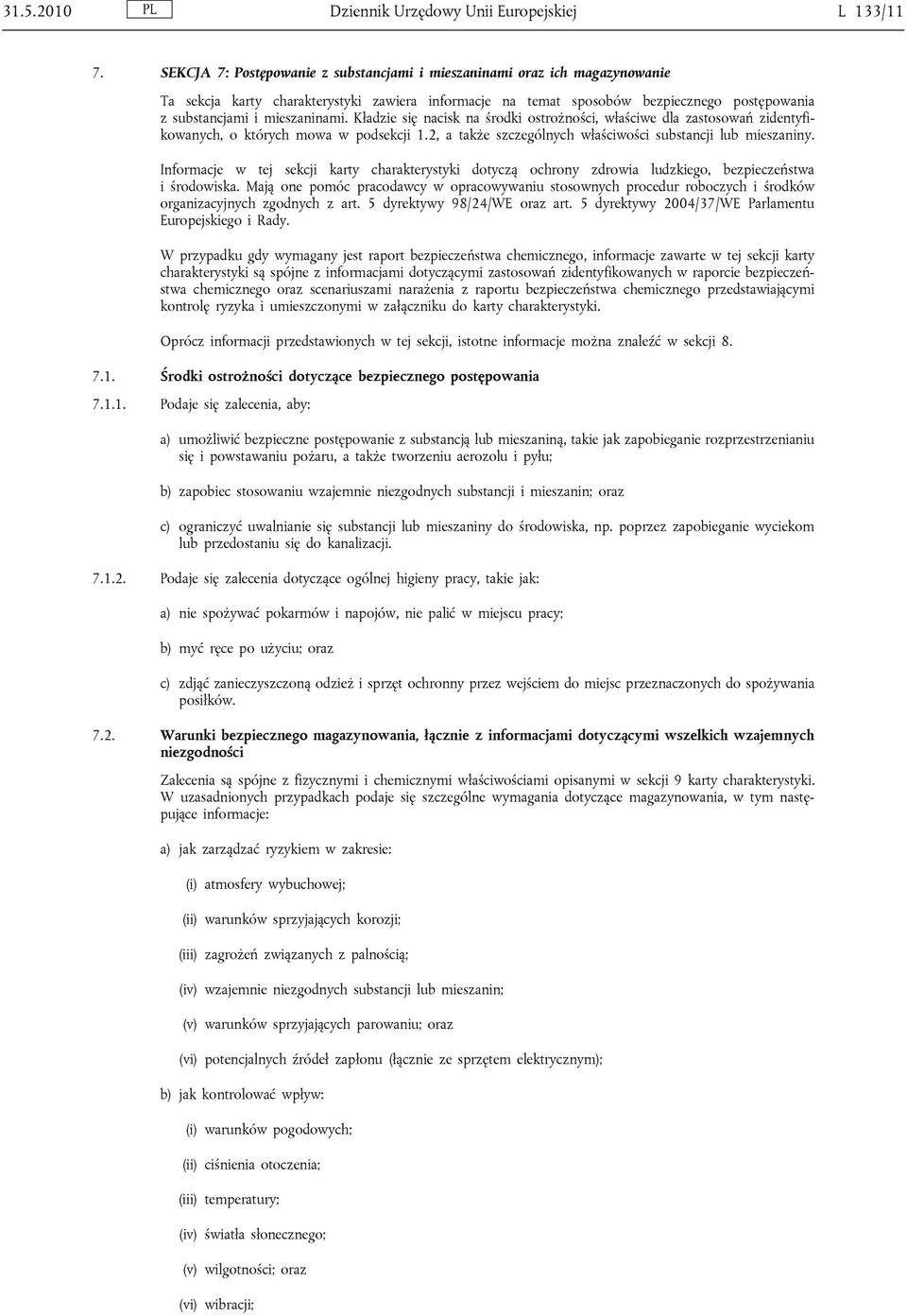 mieszaninami. Kładzie się nacisk na środki ostrożności, właściwe dla zastosowań zidentyfikowanych, o których mowa w podsekcji 1.2, a także szczególnych właściwości substancji lub mieszaniny.