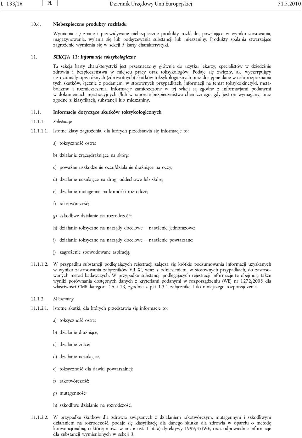 Niebezpieczne produkty rozkładu Wymienia się znane i przewidywane niebezpieczne produkty rozkładu, powstające w wyniku stosowania, magazynowania, wylania się lub podgrzewania substancji lub