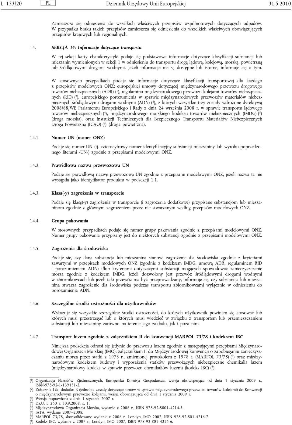 SEKCJA 14: Informacje dotyczące transportu W tej sekcji karty charakterystyki podaje się podstawowe informacje dotyczące klasyfikacji substancji lub mieszanin wymienionych w sekcji 1 w odniesieniu do