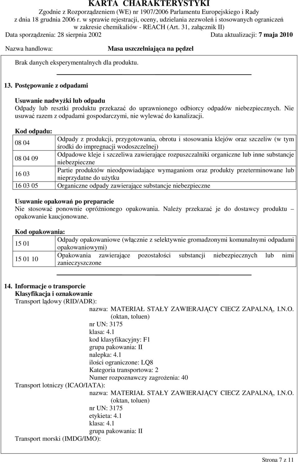 Kod odpadu: 08 04 Odpady z produkcji, przygotowania, obrotu i stosowania klejów oraz szczeliw (w tym środki do impregnacji wodoszczelnej) 08 04 09 Odpadowe kleje i szczeliwa zawierające