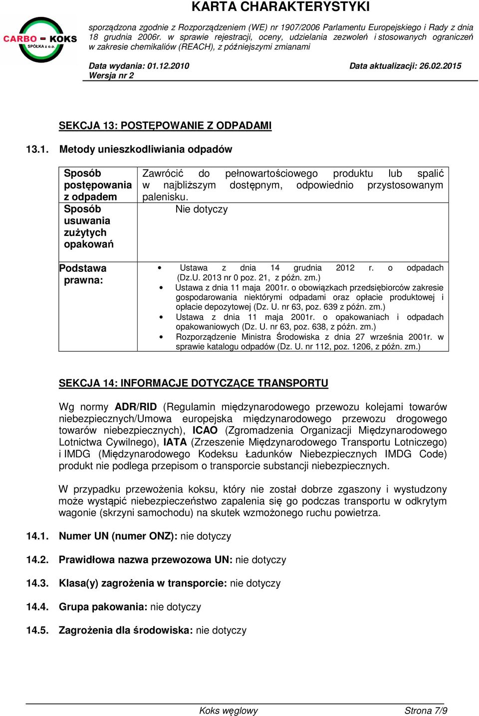 .1. Metody unieszkodliwiania odpadów Sposób postępowania z odpadem Sposób usuwania zużytych opakowań Podstawa prawna: Zawrócić do pełnowartościowego produktu lub spalić w najbliższym dostępnym,