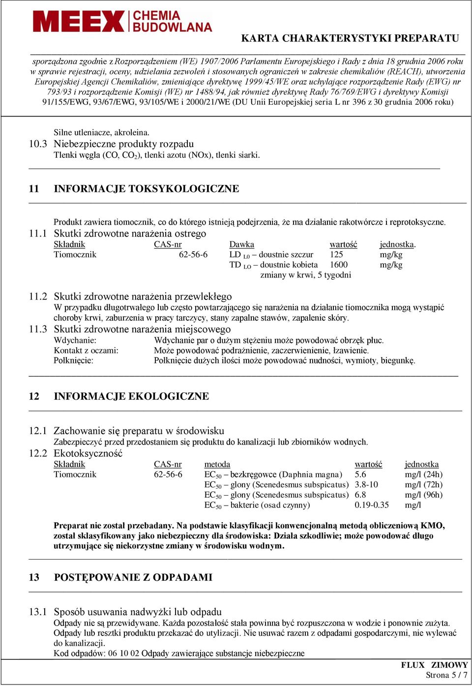 1 Skutki zdrowotne narażenia ostrego Składnik CAS-nr Dawka wartość jednostka. Tiomocznik 62-56-6 LD L0 doustnie szczur 125 mg/kg TD LO doustnie kobieta 1600 mg/kg zmiany w krwi, 5 tygodni 11.