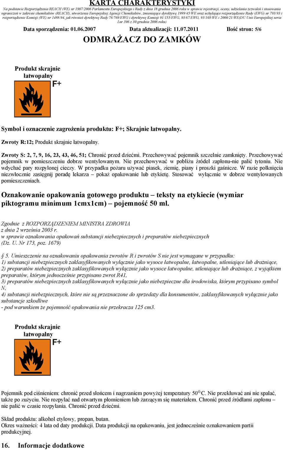 2011 Ilość stron: 5/6 Produkt Skrajnie skrajnie łatwopalne łatwopalny + Drażniące Produkt niebezpieczny dla środowiska N Symbol i oznaczenie zagrożenia produktu: F+; Skrajnie łatwopalny.